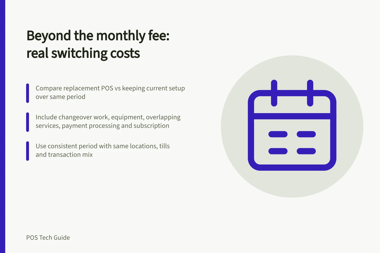 Beyond the monthly fee: real switching costs: Compare replacement POS vs keeping current setup over same period; Include changeover work, equipment, overlapping services, payment processing and subscription; Use consistent period with same locations, tills and transaction mix