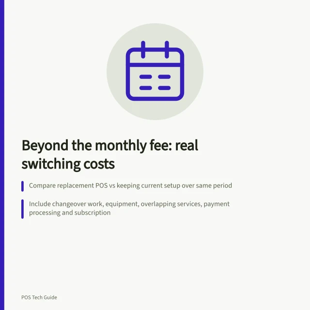 Beyond the monthly fee: real switching costs: Compare replacement POS vs keeping current setup over same period; Include changeover work, equipment, overlapping services, payment processing and subscription; Use consistent period with same locations, tills and transaction mix. Calculating switching costs beyond the new monthly fee