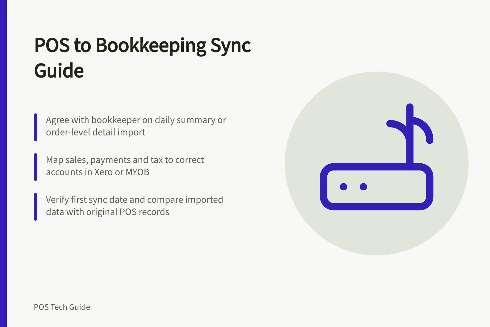POS to Bookkeeping Sync Guide: Agree with bookkeeper on daily summary or order-level detail import; Map sales, payments and tax to correct accounts in Xero or MYOB; Verify first sync date and compare imported data with original POS records