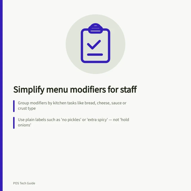 Simplify menu modifiers for staff: Group modifiers by kitchen tasks like bread, cheese, sauce or crust type; Use plain labels such as 'no pickles' or 'extra spicy' — not 'hold onions'; Test all modifier combinations on tickets to catch confusion before service. Handling menu modifiers without confusing staff