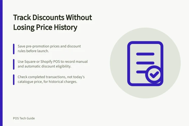 Track Discounts Without Losing Price History: Save pre-promotion prices and discount rules before launch.; Use Square or Shopify POS to record manual and automatic discount eligibility.; Check completed transactions, not today’s catalogue price, for historical charges. Managing discounts without losing price history