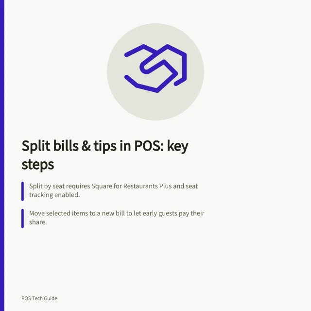 Split bills & tips in POS: key steps: Split by seat requires Square for Restaurants Plus and seat tracking enabled.; Move selected items to a new bill to let early guests pay their share.; Reconcile split bill payments, tips and staff records before closing shift. Managing split bills and tips in hospitality POS