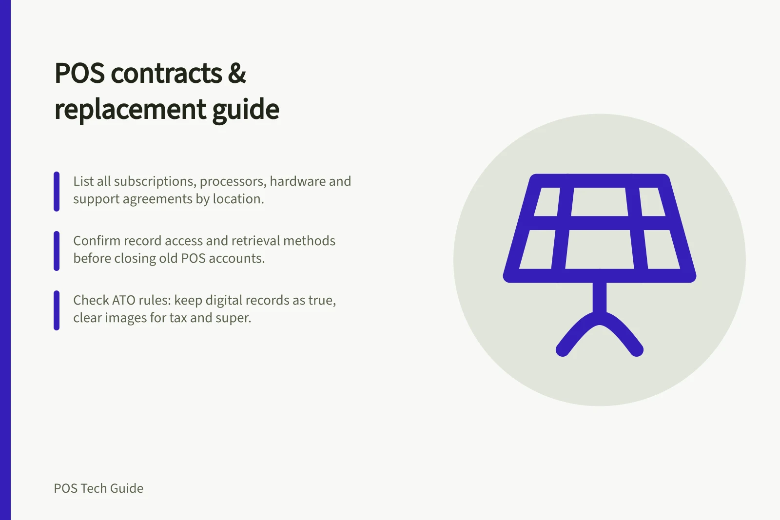 POS contracts & replacement guide: List all subscriptions, processors, hardware and support agreements by location.; Confirm record access and retrieval methods before closing old POS accounts.; Check ATO rules: keep digital records as true, clear images for tax and super.