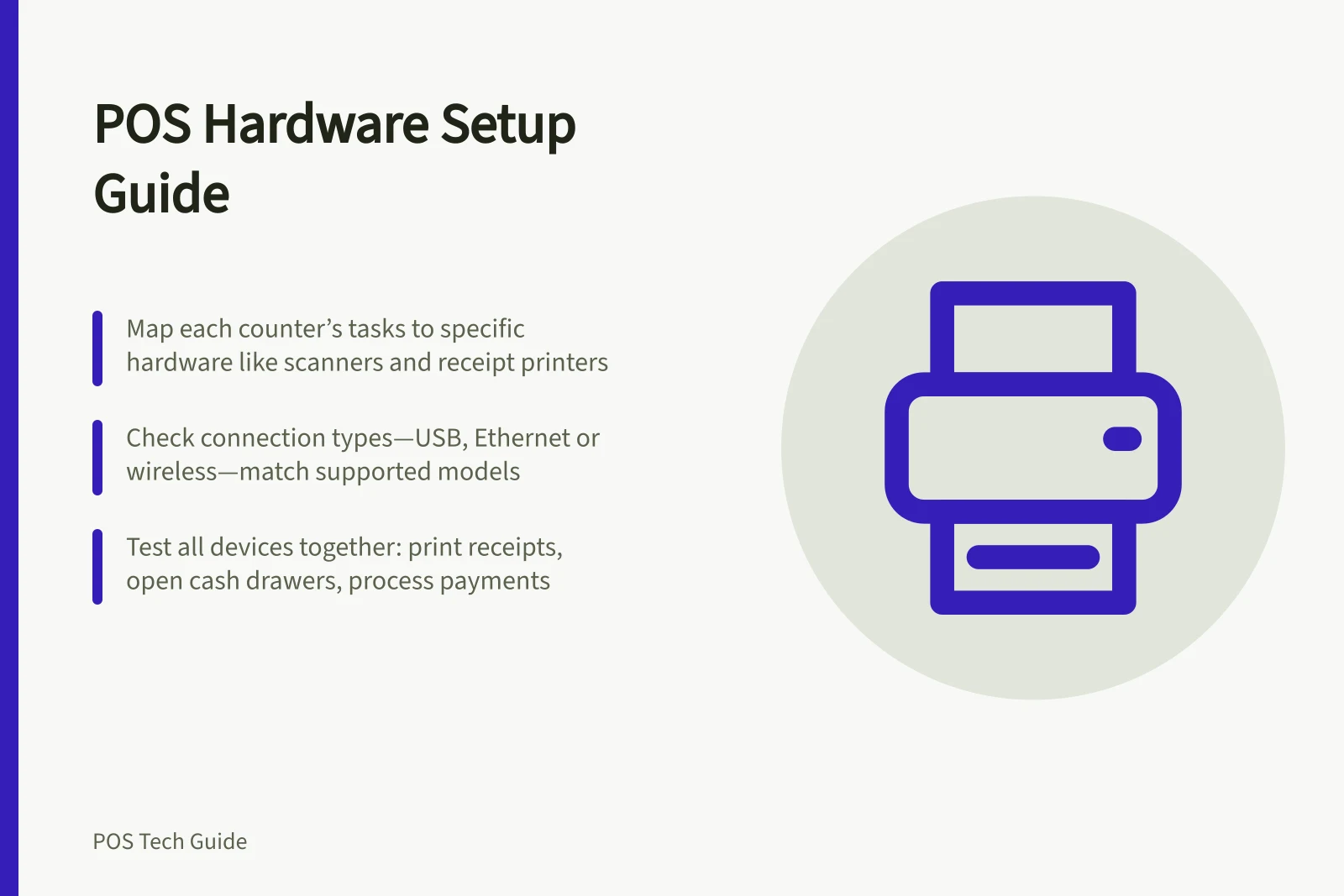 POS Hardware Setup Guide: Map each counter’s tasks to specific hardware like scanners and receipt printers; Check connection types—USB, Ethernet or wireless—match supported models; Test all devices together: print receipts, open cash drawers, process payments