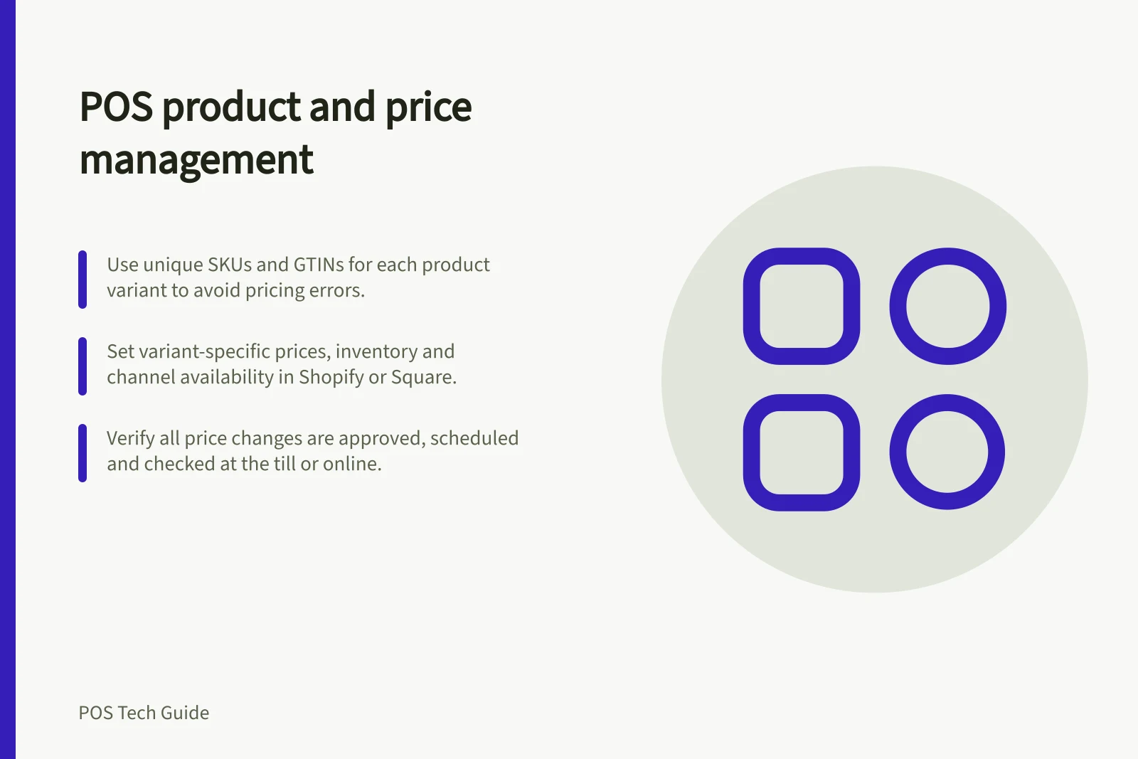 POS product and price management: Use unique SKUs and GTINs for each product variant to avoid pricing errors.; Set variant-specific prices, inventory and channel availability in Shopify or Square.; Verify all price changes are approved, scheduled and checked at the till or online.