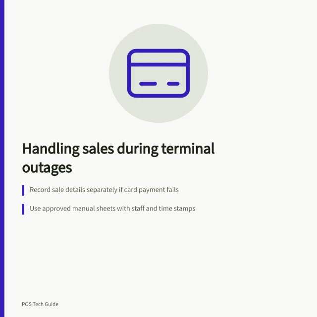 Handling sales during terminal outages: Record sale details separately if card payment fails; Use approved manual sheets with staff and time stamps; Link confirmed payments to original sales using reference numbers. Recording sales during a payment terminal outage