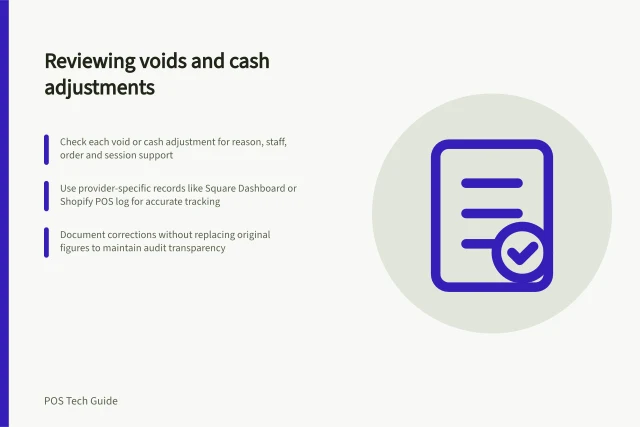 Reviewing voids and cash adjustments: Check each void or cash adjustment for reason, staff, order and session support; Use provider-specific records like Square Dashboard or Shopify POS log for accurate tracking; Document corrections without replacing original figures to maintain audit transparency. Reviewing voids and cash adjustments