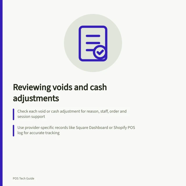 Reviewing voids and cash adjustments: Check each void or cash adjustment for reason, staff, order and session support; Use provider-specific records like Square Dashboard or Shopify POS log for accurate tracking; Document corrections without replacing original figures to maintain audit transparency. Reviewing voids and cash adjustments