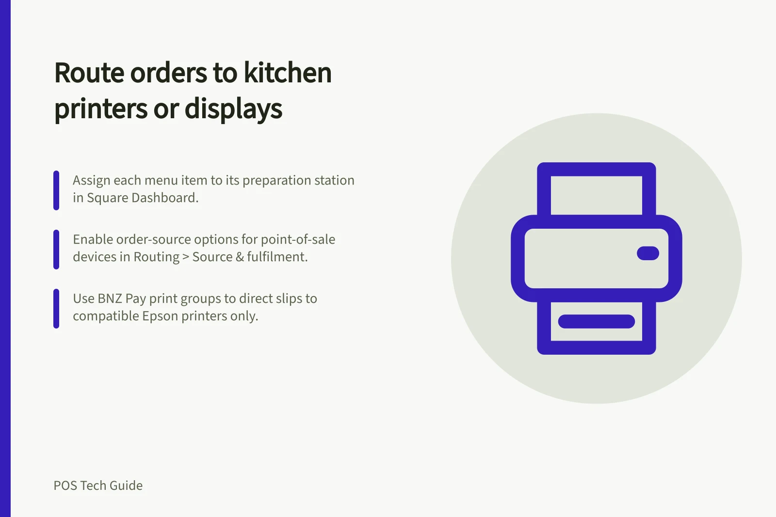 Route orders to kitchen printers or displays: Assign each menu item to its preparation station in Square Dashboard.; Enable order-source options for point-of-sale devices in Routing > Source & fulfilment.; Use BNZ Pay print groups to direct slips to compatible Epson printers only.
