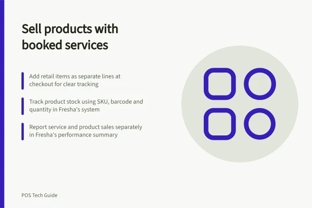 Sell products with booked services: Add retail items as separate lines at checkout for clear tracking; Track product stock using SKU, barcode and quantity in Fresha's system; Report service and product sales separately in Fresha's performance summary. Selling products alongside booked services