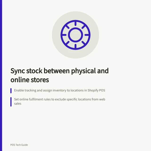 Sync stock between physical and online stores: Enable tracking and assign inventory to locations in Shopify POS; Set online fulfilment rules to exclude specific locations from web sales; Check POS location and variant identity if store sales change wrong stock quantities. Syncing stock between a physical store and online shop