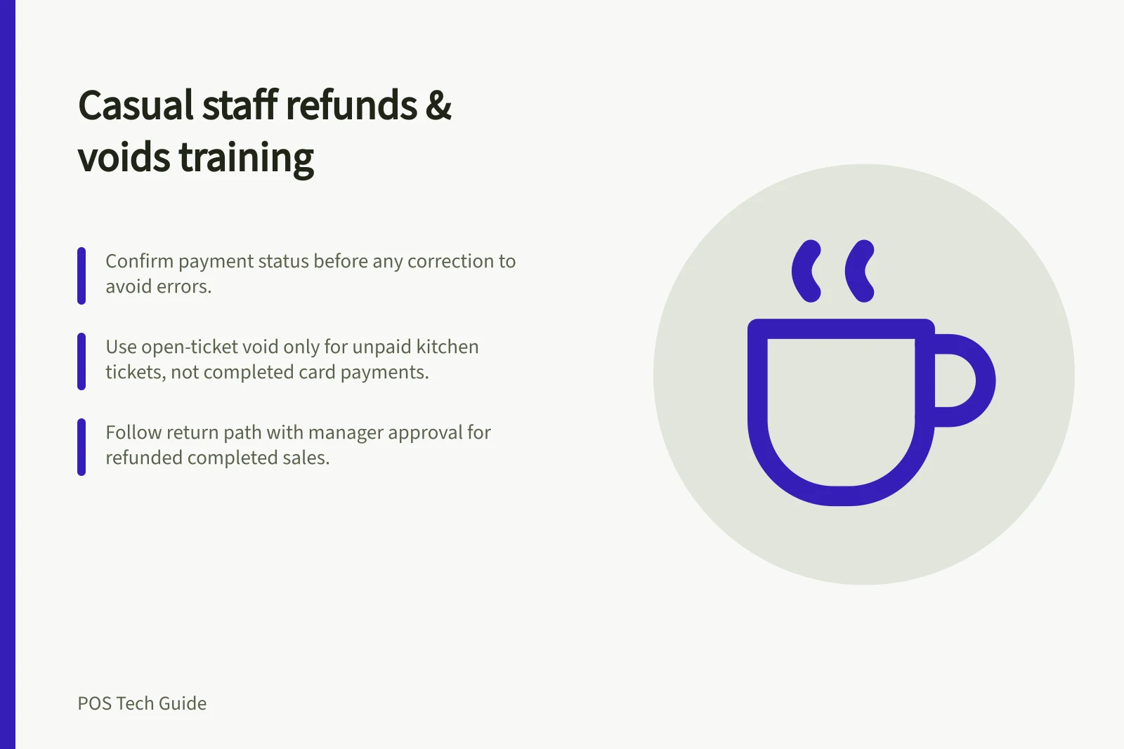 Casual staff refunds & voids training: Confirm payment status before any correction to avoid errors.; Use open-ticket void only for unpaid kitchen tickets, not completed card payments.; Follow return path with manager approval for refunded completed sales.